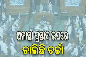 ଲୋକସଭାରେ ଅନାସ୍ଥା ପ୍ରସ୍ତାବ ଉପରେ ଚାଲିଛି ଚର୍ଚ୍ଚା