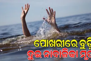 ଗାଧୋଇବାବେଳେ ପୋଖରୀରେ ବୁଡ଼ି ଚାଲିଗଲା ଦୁଇ ନାବାଳିକାଙ୍କ ଜୀବନ