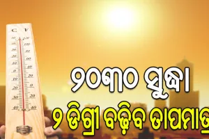 ଜଳବାୟୁ ପରିବର୍ତ୍ତନ ଯୋଗୁଁ ଭୟଙ୍କର ସ୍ଥିତି, ୨୦୩୦ ସୁଦ୍ଧା ୨ ଡିଗ୍ରୀ ବଢ଼ିବ ତାପମାତ୍ରା