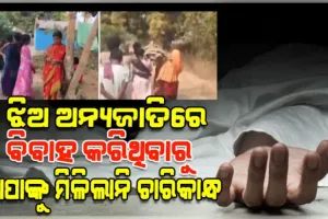 ଝିଅ ଅନ୍ୟ ଜାତିରେ ବିବାହ କରିଥିବାରୁ ବାପାର ମୃତଦେହକୁ ମିଳିଲାନି ଚାରି କାନ୍ଧ