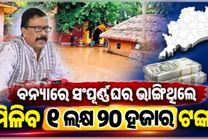ବନ୍ୟା ପ୍ରଭାବିତ ପରିବାର ପାଇଁ ରିଲିଫ୍ ପ୍ୟାକେଜ୍ ଘୋଷଣା: ସମ୍ପୂର୍ଣ୍ଣ ଘର ଭାଙ୍ଗିଥିଲେ ମିଳିବ ୧.୨୦ ଲକ୍ଷ ଟଙ୍କାର କ୍ଷତିପୂରଣ
