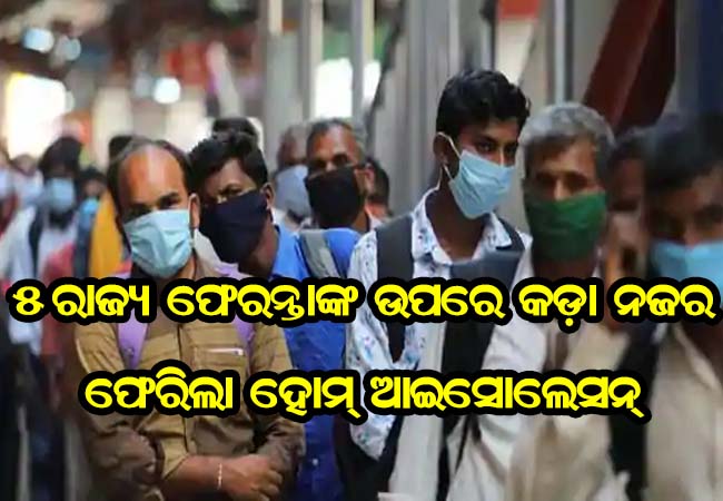 କରୋନା ଲେଉଟାଣୀ : ୫ ରାଜ୍ଯ ଫେରନ୍ତାଙ୍କ ଉପରେ କଡ଼ା ନଜର , ୭ଦିନ ହୋମ୍ ଆଇସୋଲେସନ୍ ବାଧ୍ଯତାମୂଳକ