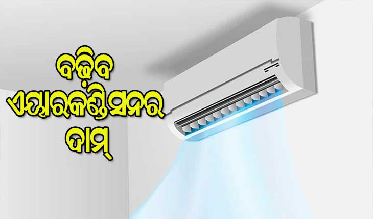 ଟିଭି ପରେ ବଢ଼ିବ ଏୟାରକଣ୍ଡିସନର ମୂଲ୍ୟ : ପ୍ରମୁଖ ବ୍ରାଣ୍ଡ୍‌ଗୁଡ଼ିକର ମୂଲ୍ୟ ୮% ବଢ଼ିପାରେ