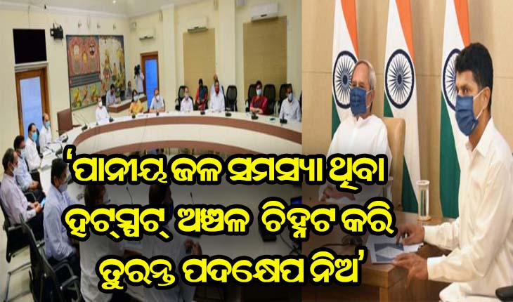 ମୁୁଖ୍ଯମନ୍ତ୍ରୀଙ୍କ ପାନୀୟ ଜଳ ଯୋଗାଣ ସମୀକ୍ଷା, ପାନୀୟ ଜଳ ସମସ୍ୟା ଥିବା ହଟ୍‌ସ୍ପଟ୍‌ ଅଞ୍ଚଳ ଚିହ୍ନଟ କରି ତୁରନ୍ତ ପଦକ୍ଷେପ ନିଅ