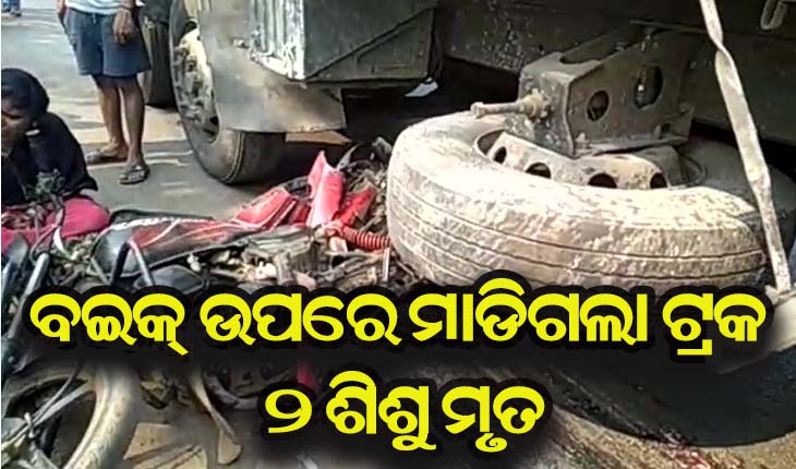 ବାଇକ୍ ଉପରେ ମାଡିଗଲା ଟ୍ରକ, ୨ ଶିଶୁ ମୃତ
