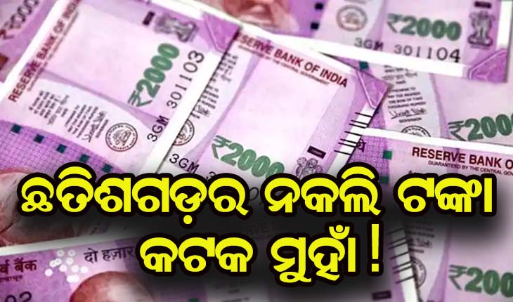 ଛତିଶଗଡ଼ର ନକଲି ଟଙ୍କା କଟକ ମୁହାଁ!