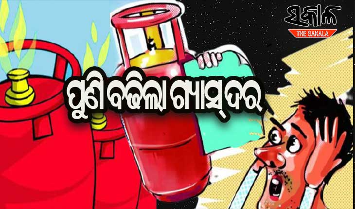 ଗ୍ରାହକଙ୍କୁ ଝଟକା : ପୁଣିଥରେ ବଢିଲା ଏଲ୍‌ପିଜି ଗ୍ୟାସ ସିଲିଣ୍ଡର ଦର