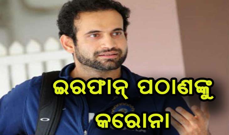 ଇରଫାନ୍ ପଠାଣ କରୋନା ଆକ୍ରାନ୍ତ