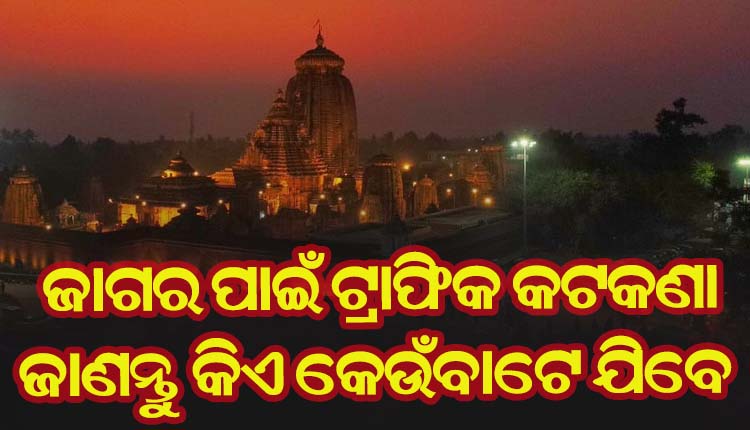ରାତି ପାହିଲେ ଶ୍ରୀଲିଙ୍ଗରାଜଙ୍କ ଜାଗର ଯାତ୍ରା; ଟ୍ରାଫିକ କଟକଣା ଜାରି କଲେ କମିଶନରେଟ ପୁଲିସ, ଜାଣନ୍ତୁ କିଏ କେଉଁବାଟେ ଯିବେ