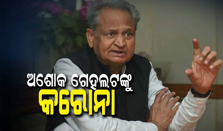 ରାଜସ୍ଥାନ ମୁଖ୍ୟମନ୍ତ୍ରୀ ଅଶୋକ ଗେହଲଟଙ୍କୁ କରୋନା