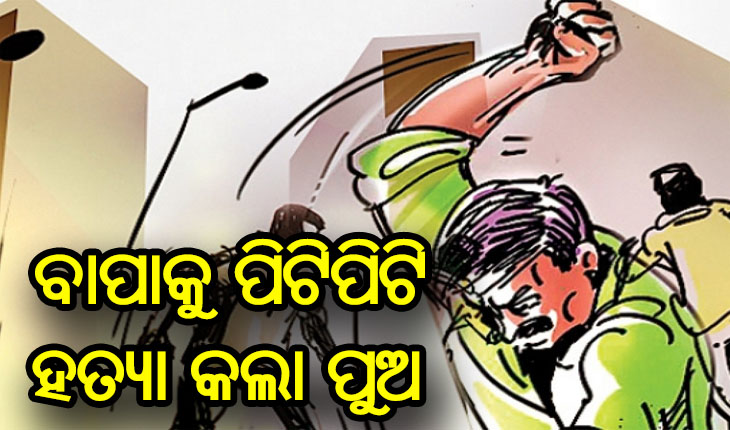 ବାପାକୁ ପିଟିପିଟି ହତ୍ୟା କଲା ପୁଅ
