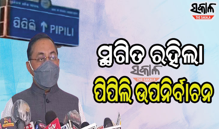 ସ୍ଥଗିତ ରହିଲା ପିପିଲି ଉପନିର୍ବାଚନ, ଘୋଷଣା ହେବ ସାନି ଉପ ନିର୍ବାଚନ ପାଇଁ ତାରିଖ : ମୁଖ୍ୟ ନିର୍ବାଚନ ଅଧିକାରୀ