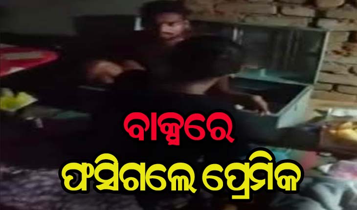 ଦେଖା କରିବାକୁ ଆସି ଫସିଗଲେ ପ୍ରେମିକ, ତାଲା ମାରି ବାକ୍ସରେ ଲୁଚାଇଲା ପ୍ରେମିକା