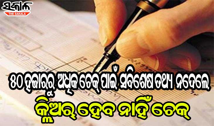 ୫୦ ହଜାରରୁ ଅଧିକ ଚେକ୍‌ ପାଇଁ ଦେବାକୁ ହେବ ସବିଶେଷ ତଥ୍ୟ, ନ ଦେଲେ କ୍ଲିଅର୍‌ ହେବ ନାହିଁ ଚେକ୍