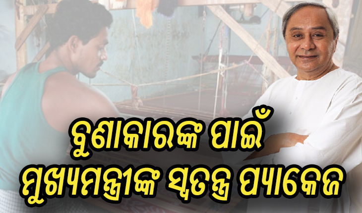 ବୁଣାକାରଙ୍କ ପାଇଁ ମୁଖ୍ୟମନ୍ତ୍ରୀଙ୍କ ସ୍ଵତନ୍ତ୍ର ପ୍ୟାକେଜ ଘୋଷଣା