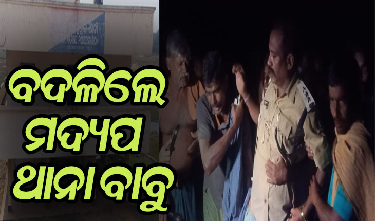 ବଦଳିଲେ ମଦ୍ଯପ ଥାନା ବାବୁ; ନିଶାସକ୍ତ ଅବସ୍ଥାରେ ସାମ୍ବାଦିକ ଓ ସ୍ଥାନୀୟଲୋକଙ୍କୁ କରିଥିଲେ ଗାଳିଗୁଲଜ