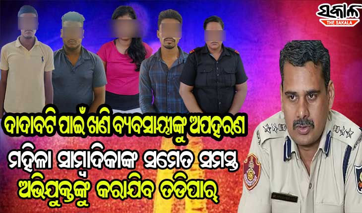 ଆଗ ଧାଡି଼ର ସାମ୍ବାଦିକା ପରିଚୟ ଦେଇ ଡାକିଲେ ,୨ ଦିନ ଅଟକ ରଖି ନିସ୍ତୁକ ପିଟିବା ପରେ ମାଗିଲେ ୧୦ ଲକ୍ଷ