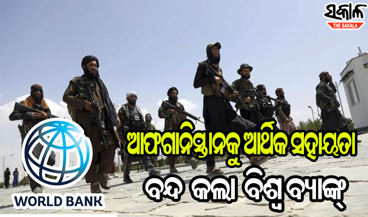 କାଙ୍ଗାଳ ହେବେ ତାଲିବାନୀ : ଆଫଗାନିସ୍ତାନକୁ ଆର୍ଥିକ ସହାୟତା ବନ୍ଦ କଲା ବିଶ୍ବ ବ୍ୟାଙ୍କ୍‌