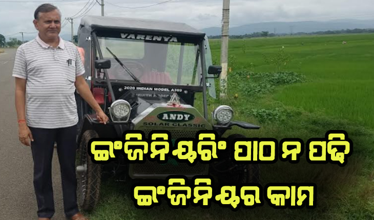 ଇଂଜିନିୟରିଂ ପାଠ ନ ପଢି ଇଂଜିନିୟର କାମ: ନିଜ ଜ୍ଞାନ କୌଶଳରେ ତିଆରି କଲେ ସୌରଚାଳିତ ଚାରି ଚକିଆ ଗାଡି