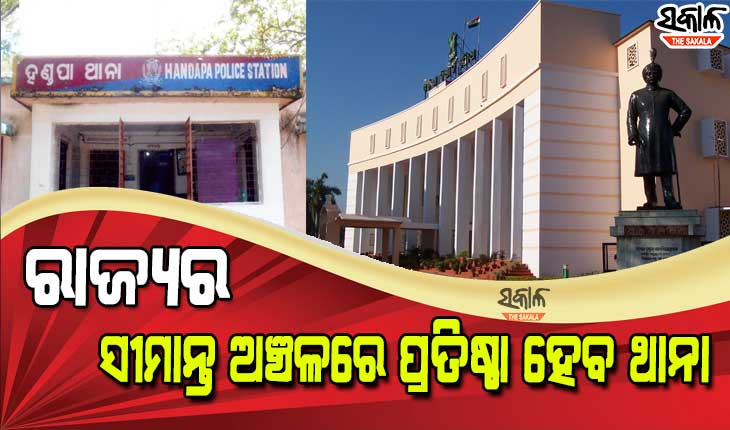 ରାଜ୍ୟର ସବୁ ସୀମାବର୍ତ୍ତୀ ଜିଲ୍ଲାର ସୀମାନ୍ତ ଅଞ୍ଚଳରେ ପ୍ରତିଷ୍ଠା ହେବ ଥାନା