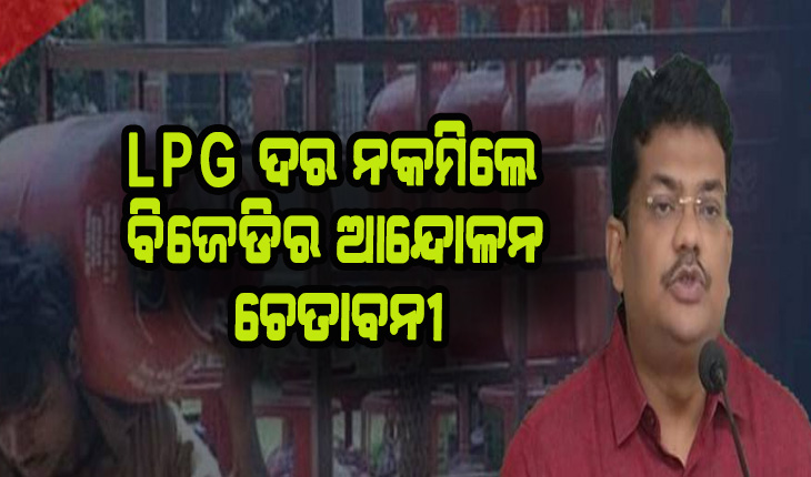 ୧୦ ଦିନ ମଧ୍ୟରେ ଏଲପିଜି ରେଟ୍ ହ୍ରାସ ନକଲେ ବିଜେଡିର ଆନ୍ଦୋଳନ ଚେତାବନୀ