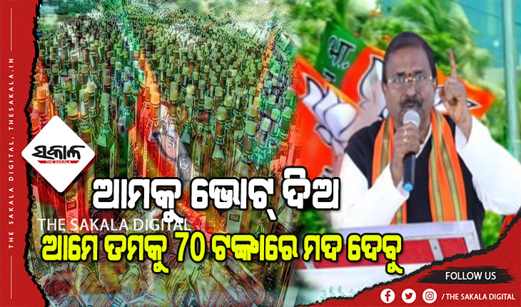 ଭୋଟରଙ୍କୁ ଆକୃଷ୍ଟ କରିବାକୁ ବିଜେପି ନେତାଙ୍କ ଘୋଷଣା:  ବିଜେପିକୁ ଭୋଟ୍‌ ଦିଅ, ଆମେ ତୁମକୁ ୭୦ ଟଙ୍କାରେ ମଦ ଦେବୁ 