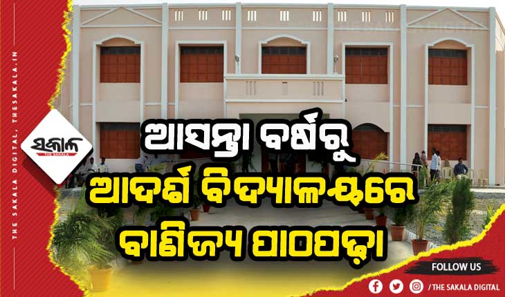 ଆସନ୍ତା ବର୍ଷରୁ ଓଡ଼ିଶା ଆଦର୍ଶ ବିଦ୍ୟାଳୟରେ ବାଣିଜ୍ୟ ପାଠପଢ଼ା