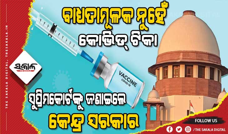 ଟିକା ନେବା ପାଇଁ କାହାକୁ ବାଧ୍ୟ କରାଯାଇ ପାରିବ ନାହିଁ: ସୁପ୍ରିମ୍‌କୋର୍ଟଙ୍କୁ କହିଲେ କେନ୍ଦ୍ର ସରକାର