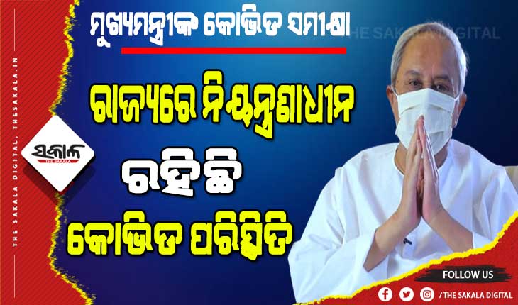 ସମସ୍ତଙ୍କ ସହଯୋଗ ରହିଲେ ଜୀବନ ଜୀବିକାକୁ ପ୍ରଭାବିତ ନ‘କରି ମଧ୍ୟ ଆମେ କରୋନା ପରିସ୍ଥିତିର ମୁକାବିଲା କରିପାରିବା : ମୁଖ୍ୟମନ୍ତ୍ରୀ