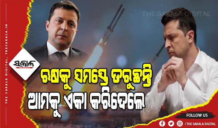 ୟୁକ୍ରେନ ରାଷ୍ଟ୍ରପତିଙ୍କ କ୍ଷୋଭ : ଆମକୁ ସାହାଯ୍ୟ କରିବାକୁ କେହି ଆସିଲେନି, ଋଷ ସହ ଲଢିବାକୁ ଏକା ଛାଡିଦିଆଗଲା