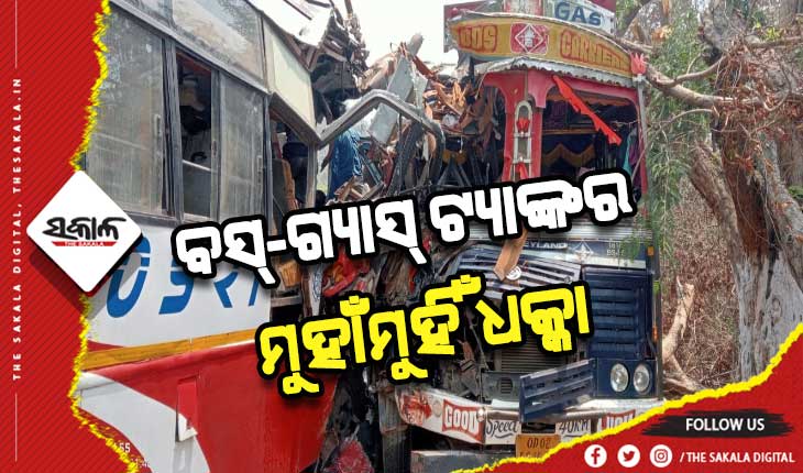 ବସ୍‌-ଗ୍ୟାସ୍‌ ଟ୍ୟାଙ୍କର ମୁହାଁମୁହିଁ ଧକ୍କା: ଟ୍ୟାଙ୍କର ଚାଳକ ମୃତ, ୨୦ରୁ ଅଧିକ ଯାତ୍ରୀ ଆହତ