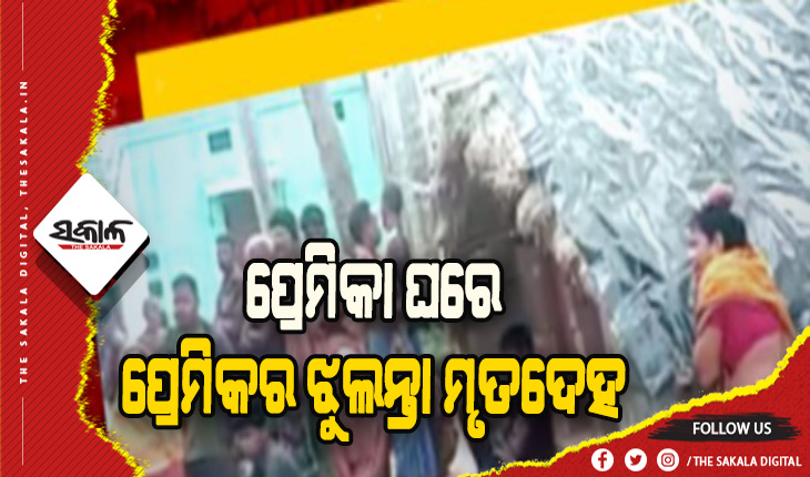 ପ୍ରେମିକା ଘରୁ ମିଳିଲା ପ୍ରେମିକର ଝୁଲନ୍ତା ମୃତଦେହ