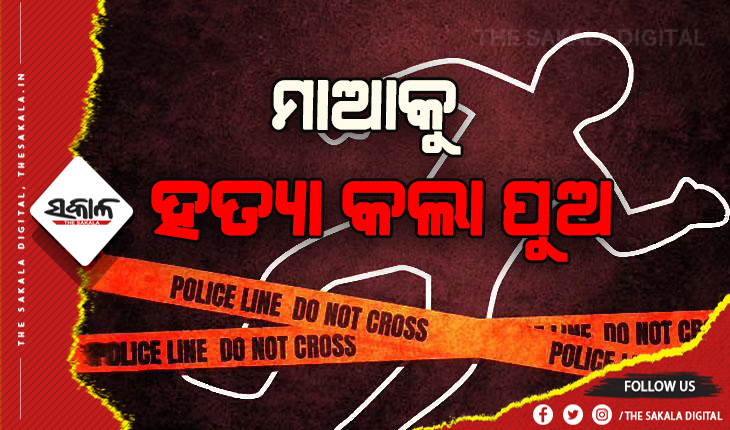 ସମ୍ପର୍କରେ ରକ୍ତର ଛିଟା: ବିଧବା ମାଆକୁ ହତ୍ୟା କଲା ପୁଅ