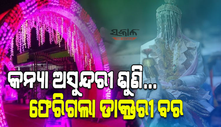 କନ୍ୟା ଅସୁନ୍ଦରୀ ଶୁଣି, ବିବାହ ଶୋଭାଯାତ୍ରାରେ ଆସୁଥିବା ଡାକ୍ତରୀ ବର ଅଧା ରାସ୍ତାରୁ ଫେରାର