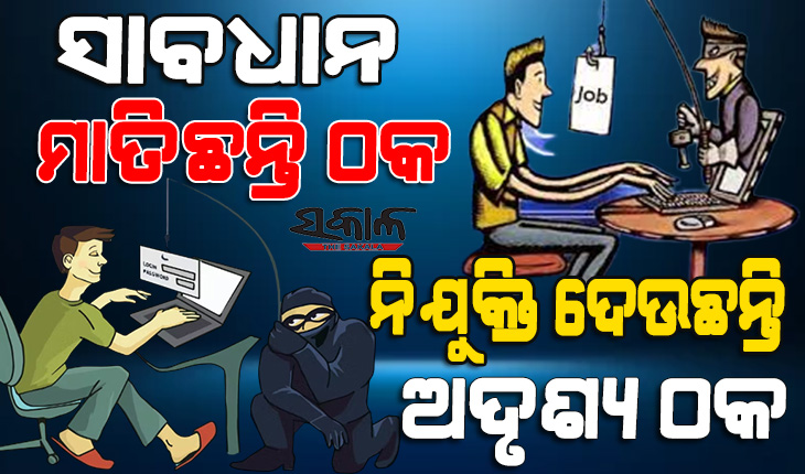 ଶିକ୍ଷିତ ବେକାରୀଙ୍କୁ ନିଯୁକ୍ତି ଆଳରେ ଠକେଇ, ଅଫଲାଇନ୍‍ ଓ ଅନ୍‍ଲାଇନ୍‌ରେ ସକ୍ରିୟ ଠକ