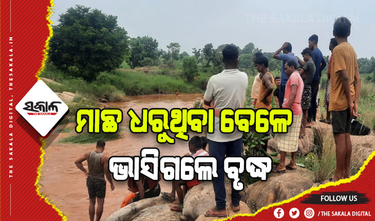 ମାଛ ଧରୁଥିବା ବେଳେ ଭାସିଗଲେ ବୃଦ୍ଧ