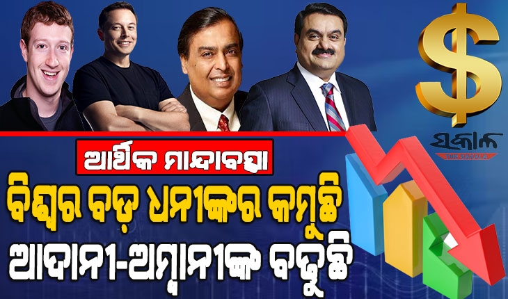 ସମଗ୍ର ବିଶ୍ୱରେ ଆର୍ଥିକ ମାନ୍ଦାବସ୍ଥା : ୬ମାସରେ ୫୦୦ ଧନୀ ହରାଇଲେ ୧୧୧ ଲକ୍ଷ କୋଟି, ଆଦାନୀ ଏବଂ ଅମ୍ବାନୀଙ୍କ ସମ୍ପତ୍ତିରେ ବୃଦ୍ଧି