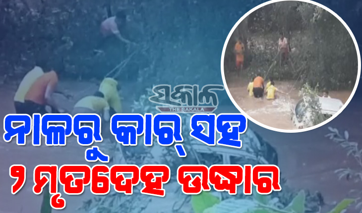 ବଢି ପାଣିରେ କାର୍‌ ଭାସିଯିବା ଘଟଣା : ସକାଳୁ କାର୍‌ ସହ ଦୁଇ ମୃତଦେହ ଉଦ୍ଧାର