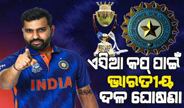 ଏସିଆ କପ୍ ପାଇଁ ଭାରତୀୟ ଦଳ ଘୋଷଣା, ଜାଣନ୍ତୁ କାହାକୁ ମିଳିଲା ଦଳରେ ସ୍ଥାନ……