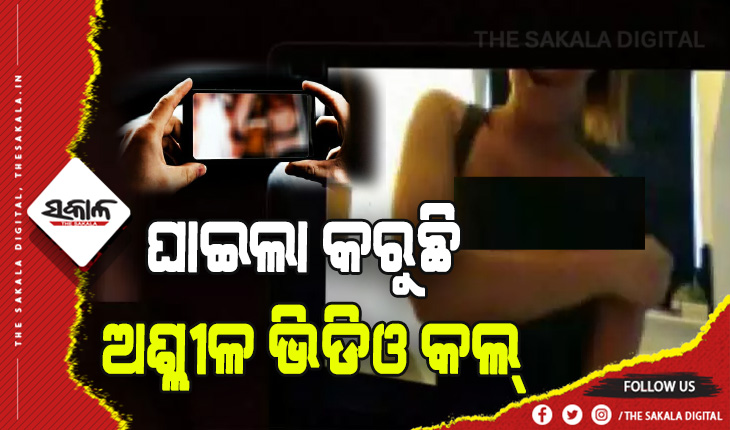 ଘାଇଲା କରୁଛି ଅଶ୍ଲୀଳ ଭିଡିଓ କଲ୍‌: ଟଙ୍କା ନ ଦେଲେ, ସୋସିଆଲ୍‌ ମିଡିଆରେ ରେକଡିଂ ଛାଡିବାକୁ ଧମକ