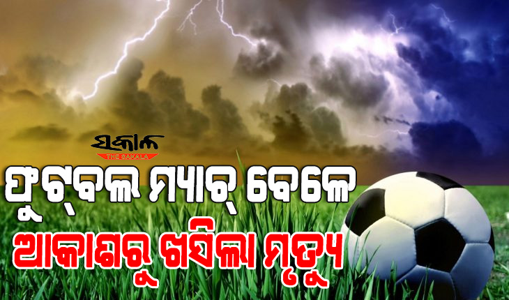 ଫୁଟ୍‌ବଲ ମ୍ୟାଚ୍‌ ଚାଲିଥିବା ବେଳେ ଖେଳପଡ଼ିଆରେ ବଜ୍ରପାତ : ଜଣେ ମୃତ,୩ ଗୁରୁତର