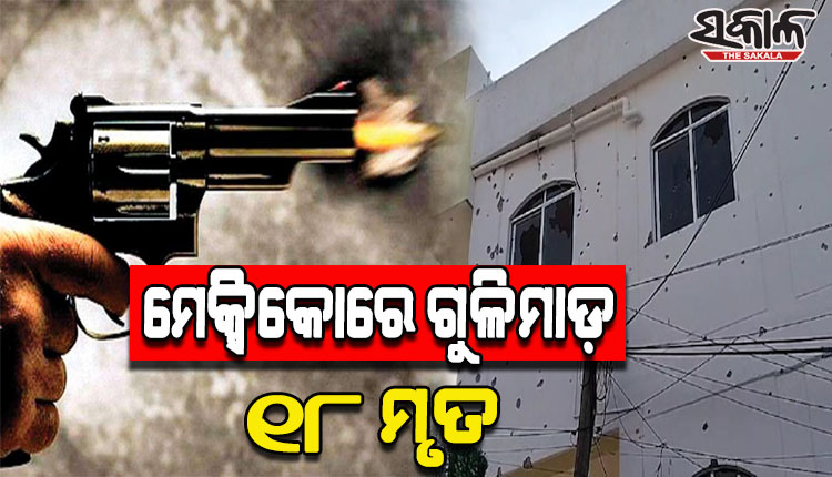 ମେକ୍ସିକୋରେ ଆତତାୟୀର ଆଖିବୁଜା ଗୁଳିମାଡ଼ରେ ୧୮ ଜଣଙ୍କ ମୃତ୍ୟୁ