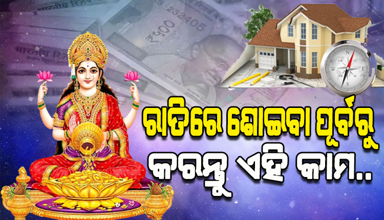 ମା’ ଲକ୍ଷ୍ମୀଙ୍କ କୃପାପ୍ରାପ୍ତି ପାଇବା ସହ ଘରର ବାସ୍ତୁଦୋଷ ଦୂର କରିବା ପାଇଁ ରାତିରେ ଶୋଇବା ପୂର୍ବରୁ କରନ୍ତୁ ଏହି କାମ…