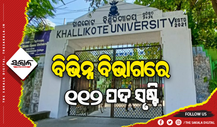 ଖଲ୍ଲିକୋଟ ଏକକ ବିଶ୍ୱବିଦ୍ୟାଳୟ ଲାଗି ବିଭିନ୍ନ ବିଭାଗର ୧୧୨ଟି ପଦ ସୃଷ୍ଟି