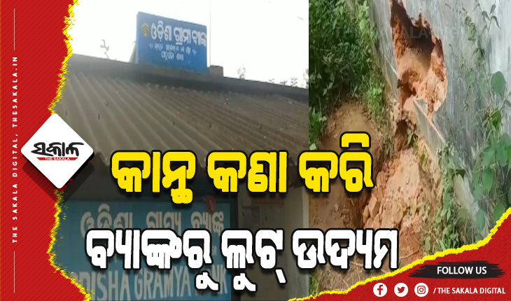 କାନ୍ଥ କଣା କରି ବ୍ୟାଙ୍କ ଭିତରେ ପଶିଲେ ଚୋର