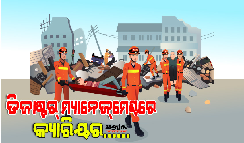 ଡିଜାଷ୍ଟର୍‌ ମ୍ୟାନେଜ୍‌ମେଣ୍ଟରେ କ୍ୟାରିୟର କରିବାକୁ ଚାହୁଁଥିଲେ, ଜାଣନ୍ତୁ କ’ଣ ଦାୟିତ୍ବ ତୁଲାଇବେ ଏବଂ କ’ଣ ରହିଛି ନିଯୁକ୍ତି ସୁଯୋଗ, ….