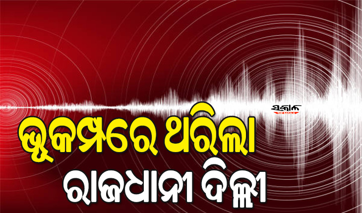 ଭୂମିକମ୍ପରେ ଥରିଲା ଦିଲ୍ଲୀ : ଗାଜିଆବାଦ, ନୋଇଡ଼ାରେ ଝଟ୍‌କା ଅନୁଭୂତ,ରିକ୍ଟର ସ୍କେଲରେ ତୀବ୍ରତା ୫.୪
