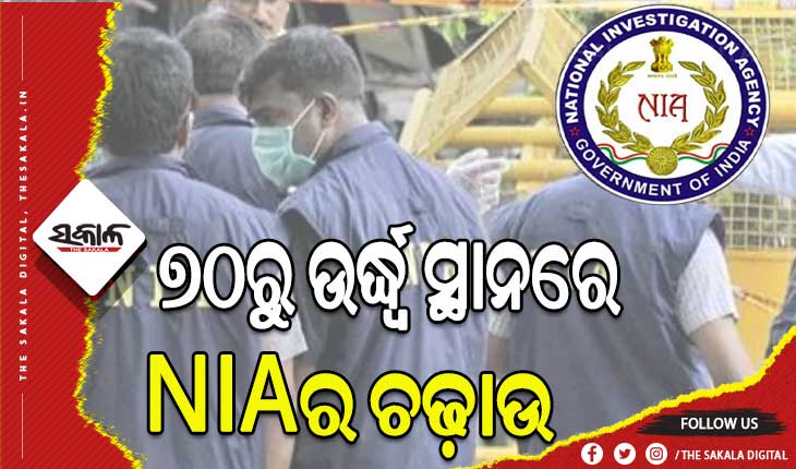 ଦେଶରେ ୭୦ରୁ ଉର୍ଦ୍ଧ୍ବ ସ୍ଥାନରେ NIA ପକ୍ଷରୁ ଚଢ଼ାଉ ଜାରି