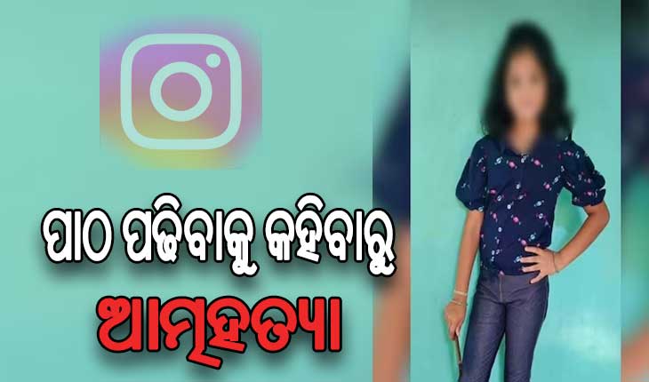 ପାଠ ପଢ଼ିବାକୁ କହିବାରୁ ଇନଷ୍ଟା କ୍ବିନ୍ ଭାବେ ପରିଚିତ ନାବାଳିକାଙ୍କ ଆତ୍ମହତ୍ୟା