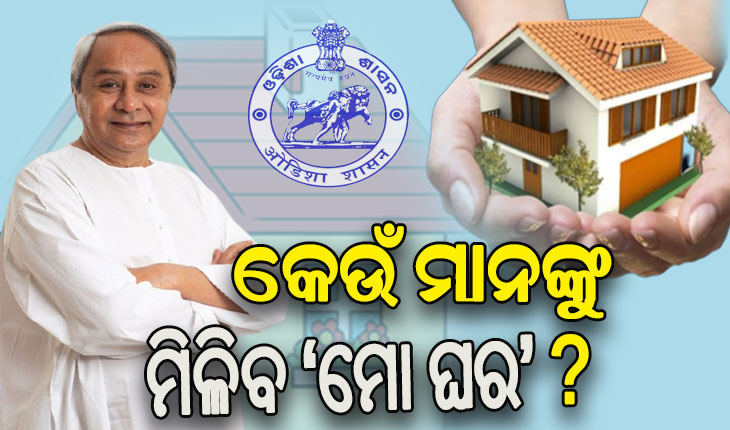 ଜାଣନ୍ତୁ କେଉଁ ମାନଙ୍କୁ ମିଳିବ ‘ମୋ ଘର’, କେମିତି କରିବେ ଆବେଦନ …..